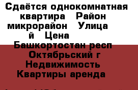 Сдаётся однокомнатная квартира › Район ­ микрорайон › Улица ­ 34-й › Цена ­ 9 000 - Башкортостан респ., Октябрьский г. Недвижимость » Квартиры аренда   